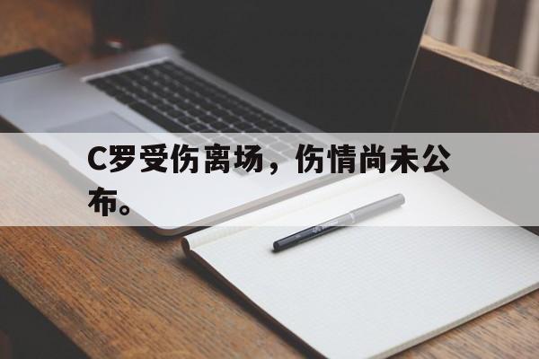 IM电竞app-C罗受伤离场，伤情尚未公布。