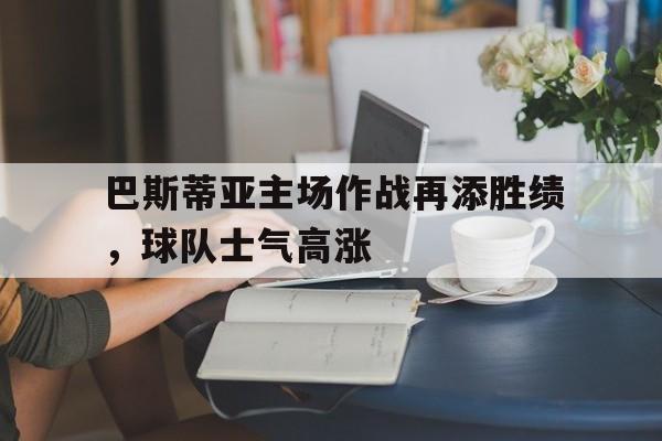 巴斯蒂亚主场作战再添胜绩，球队士气高涨