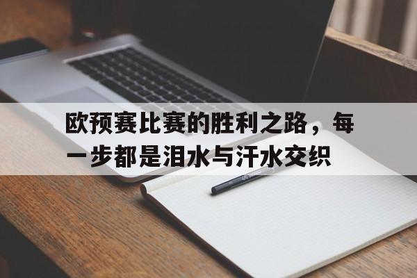 欧预赛比赛的胜利之路，每一步都是泪水与汗水交织
